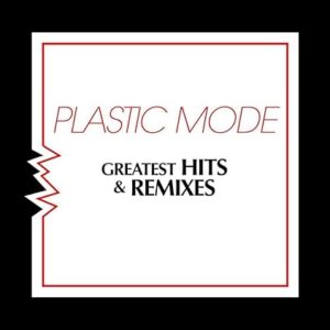 Plastic Mode - Greatest Hits & Remixes