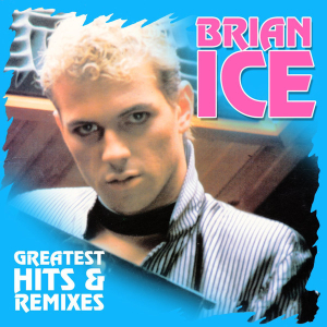 Brian Ice – Greatest Hits & Remixes
